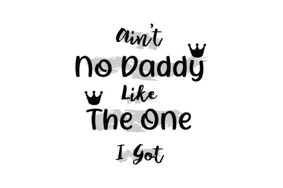 Ain't No Daddy Like the One I Got Quote Graphics