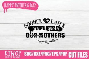 Graphics and Crafts: Sooner or Later We All Quote Our Mothers