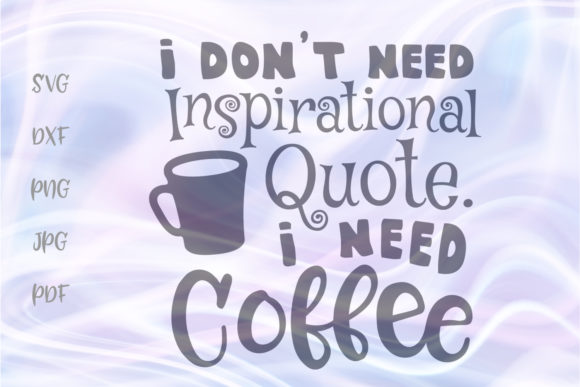 I Don't Need Inspirational Quote Coffee Graphics