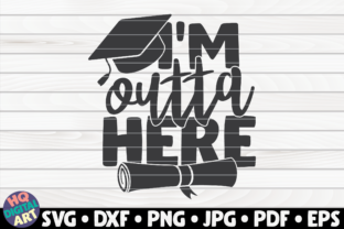 I'm Outta Here Graduation Quote Graphics and Crafts