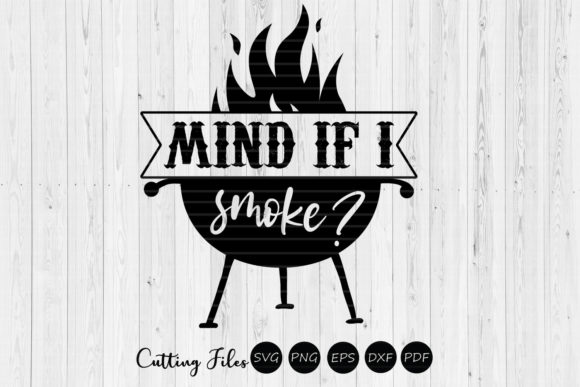 Mind if I Smoke Funny Grill Quote Graphics and Crafts